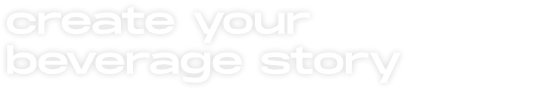 create your beverage story